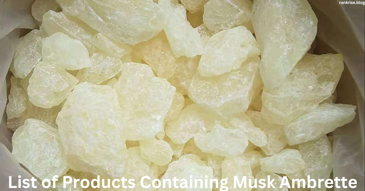 List Of Products Containing Musk Ambrette Potential Health Risks And 