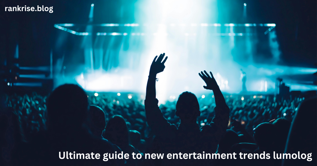 ultimate guide to new entertainment trends lumolog